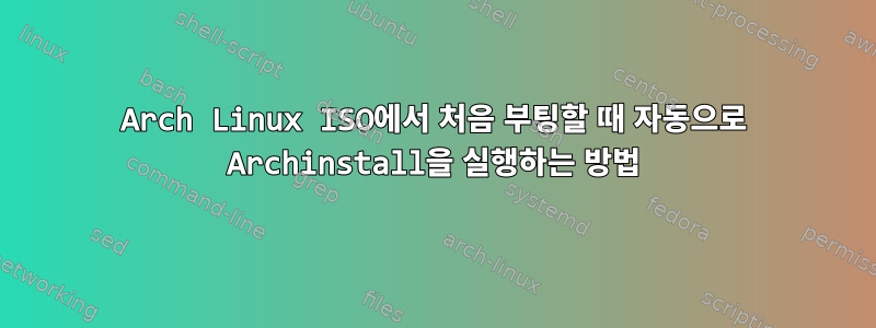 Arch Linux ISO에서 처음 부팅할 때 자동으로 Archinstall을 실행하는 방법