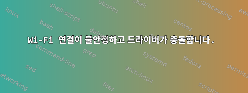 Wi-Fi 연결이 불안정하고 드라이버가 충돌합니다.