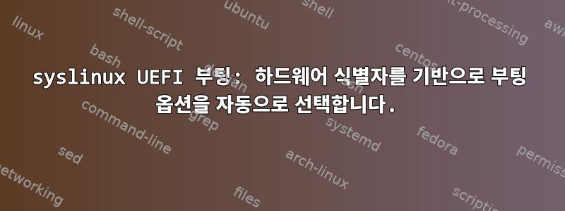 syslinux UEFI 부팅: 하드웨어 식별자를 기반으로 부팅 옵션을 자동으로 선택합니다.