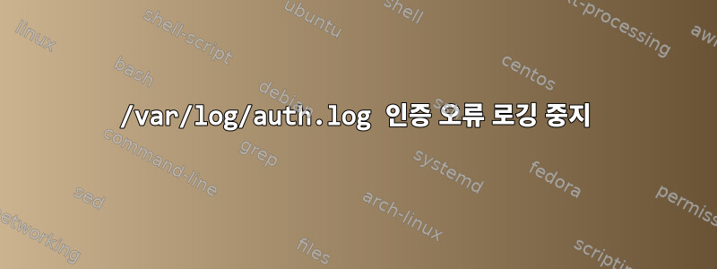 /var/log/auth.log 인증 오류 로깅 중지