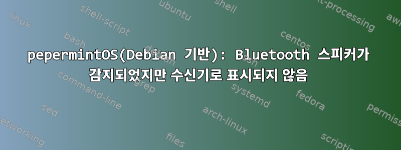 pepermintOS(Debian 기반): Bluetooth 스피커가 감지되었지만 수신기로 표시되지 않음