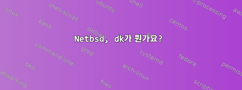 Netbsd, dk가 뭔가요?