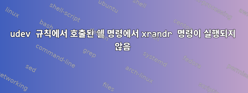 udev 규칙에서 호출된 쉘 명령에서 xrandr 명령이 실행되지 않음