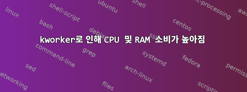 kworker로 인해 CPU 및 RAM 소비가 높아짐