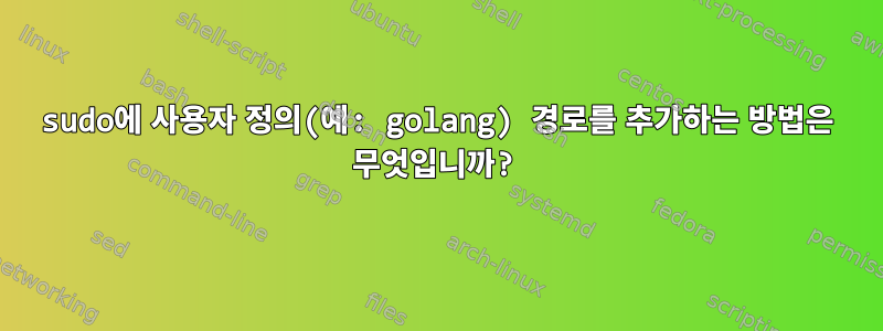 sudo에 사용자 정의(예: golang) 경로를 추가하는 방법은 무엇입니까?