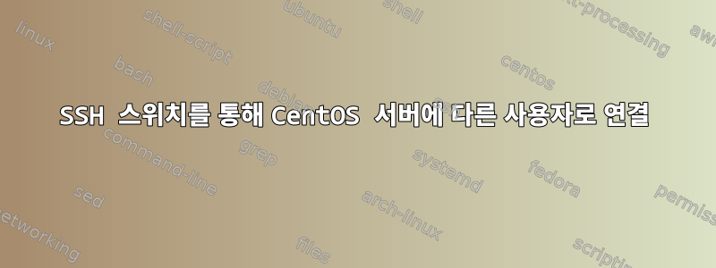 SSH 스위치를 통해 CentOS 서버에 다른 사용자로 연결