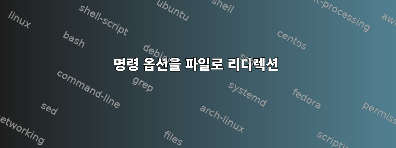 명령 옵션을 파일로 리디렉션