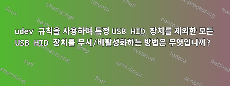 udev 규칙을 사용하여 특정 USB HID 장치를 제외한 모든 USB HID 장치를 무시/비활성화하는 방법은 무엇입니까?