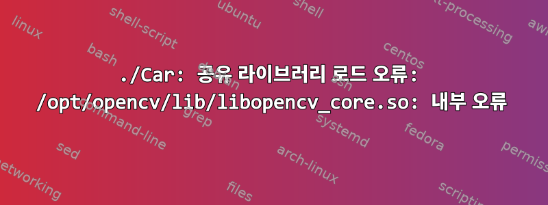 ./Car: 공유 라이브러리 로드 오류: /opt/opencv/lib/libopencv_core.so: 내부 오류