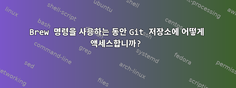 Brew 명령을 사용하는 동안 Git 저장소에 어떻게 액세스합니까?