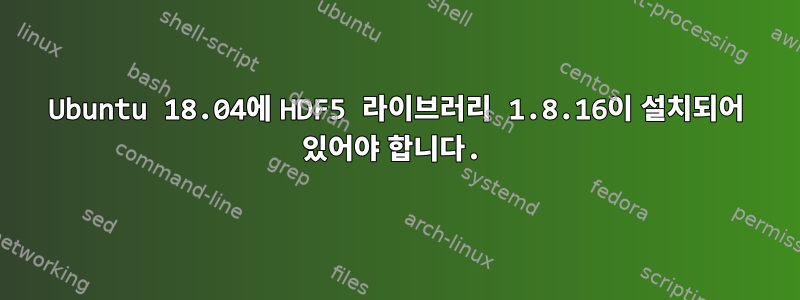 Ubuntu 18.04에 HDF5 라이브러리 1.8.16이 설치되어 있어야 합니다.