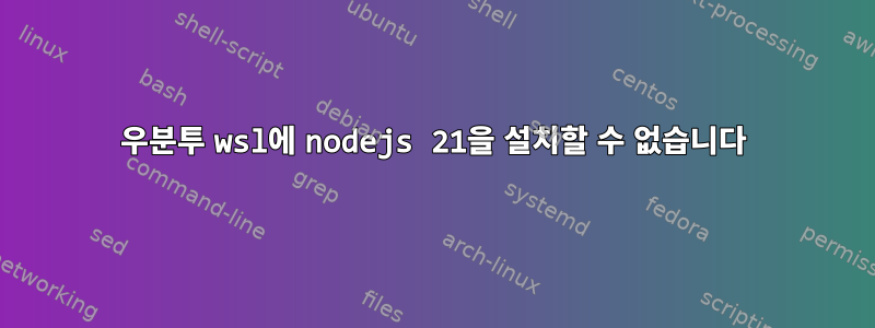 우분투 wsl에 nodejs 21을 설치할 수 없습니다