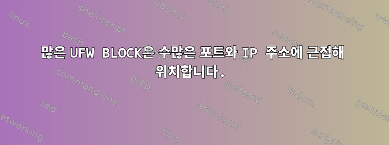 많은 UFW BLOCK은 수많은 포트와 IP 주소에 근접해 위치합니다.