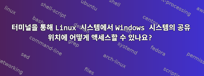 터미널을 통해 Linux 시스템에서 Windows 시스템의 공유 위치에 어떻게 액세스할 수 있나요?