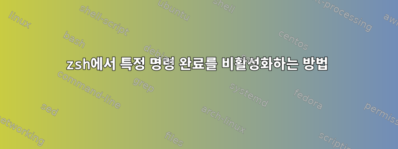 zsh에서 특정 명령 완료를 비활성화하는 방법