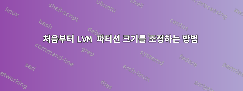 처음부터 LVM 파티션 크기를 조정하는 방법