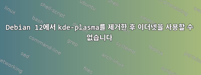 Debian 12에서 kde-plasma를 제거한 후 이더넷을 사용할 수 없습니다