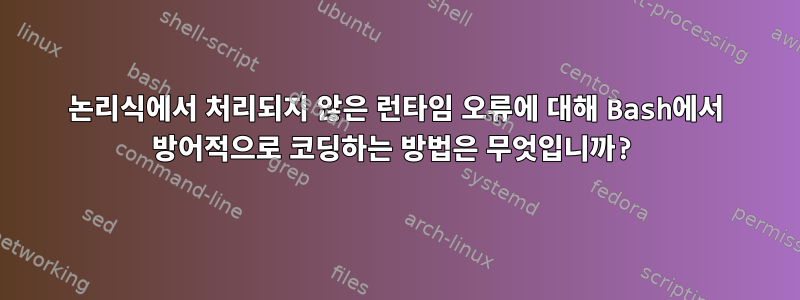 논리식에서 처리되지 않은 런타임 오류에 대해 Bash에서 방어적으로 코딩하는 방법은 무엇입니까?