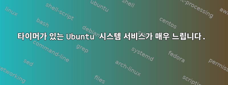 타이머가 있는 Ubuntu 시스템 서비스가 매우 느립니다.