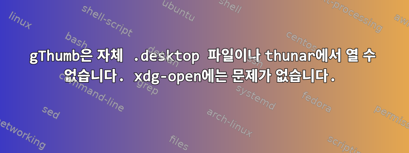 gThumb은 자체 .desktop 파일이나 thunar에서 열 수 없습니다. xdg-open에는 문제가 없습니다.