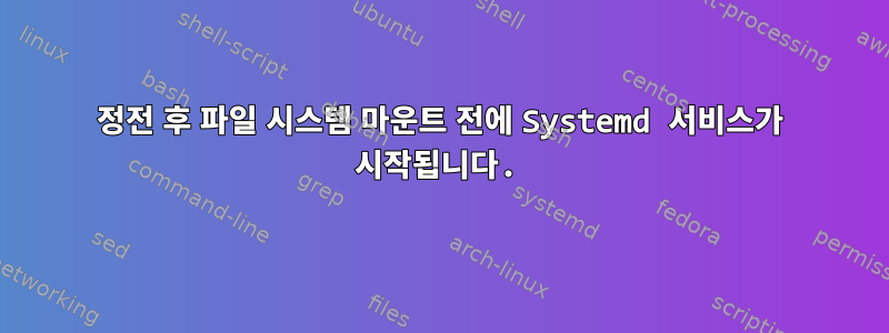 정전 후 파일 시스템 마운트 전에 Systemd 서비스가 시작됩니다.