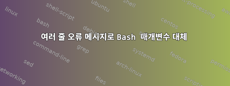 여러 줄 오류 메시지로 Bash 매개변수 대체