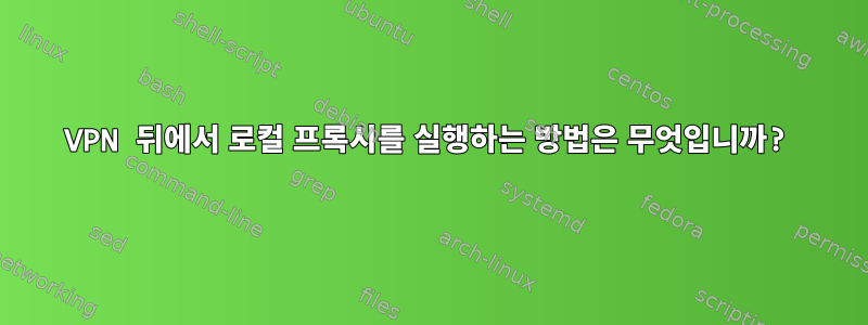 VPN 뒤에서 로컬 프록시를 실행하는 방법은 무엇입니까?