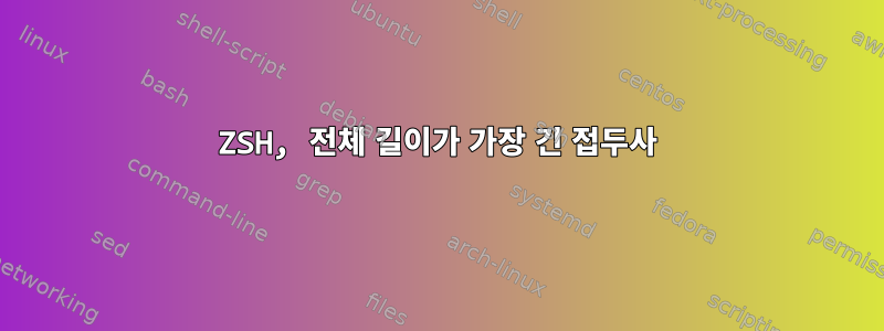 ZSH, 전체 길이가 가장 긴 접두사