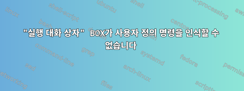 "실행 대화 상자" BOX가 사용자 정의 명령을 인식할 수 없습니다