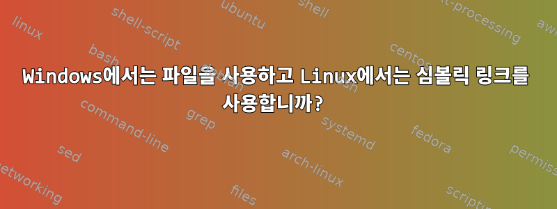 Windows에서는 파일을 사용하고 Linux에서는 심볼릭 링크를 사용합니까?