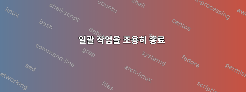 일괄 작업을 조용히 종료