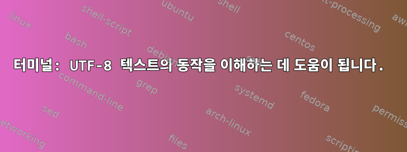 터미널: UTF-8 텍스트의 동작을 이해하는 데 도움이 됩니다.