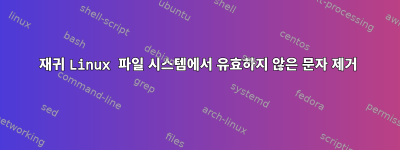 재귀 Linux 파일 시스템에서 유효하지 않은 문자 제거