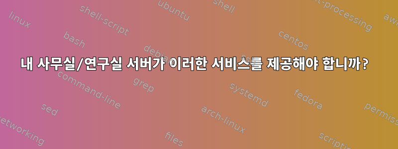 내 사무실/연구실 서버가 이러한 서비스를 제공해야 합니까?