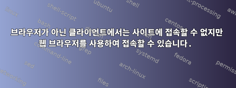 브라우저가 아닌 클라이언트에서는 사이트에 접속할 수 없지만 웹 브라우저를 사용하여 접속할 수 있습니다.