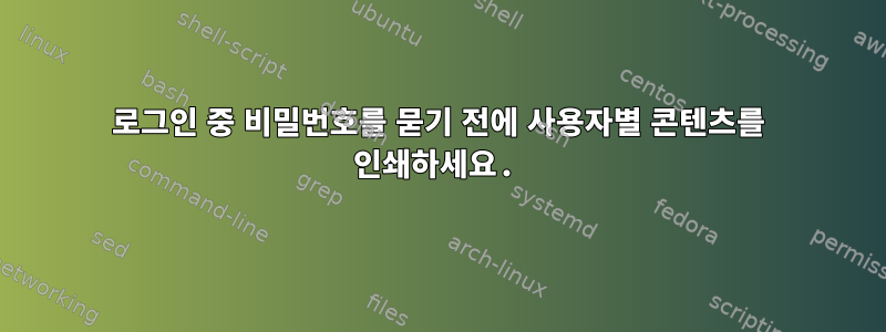 로그인 중 비밀번호를 묻기 전에 사용자별 콘텐츠를 인쇄하세요.