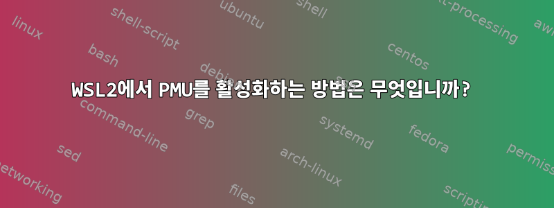 WSL2에서 PMU를 활성화하는 방법은 무엇입니까?