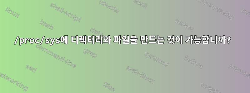 /proc/sys에 디렉터리와 파일을 만드는 것이 가능합니까?