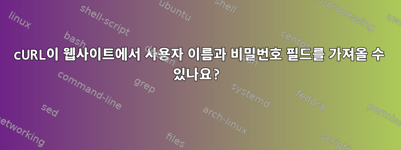 cURL이 웹사이트에서 사용자 이름과 비밀번호 필드를 가져올 수 있나요?