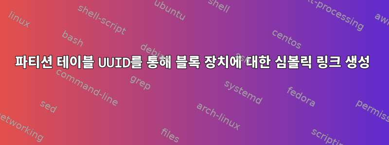 파티션 테이블 UUID를 통해 블록 장치에 대한 심볼릭 링크 생성