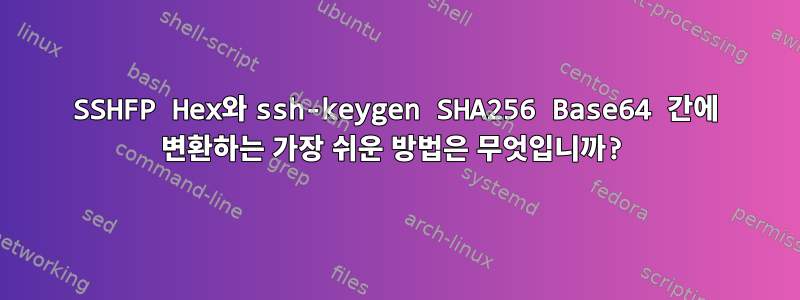 SSHFP Hex와 ssh-keygen SHA256 Base64 간에 변환하는 가장 쉬운 방법은 무엇입니까?