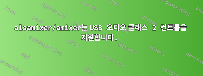 alsamixer/amixer는 USB 오디오 클래스 2 컨트롤을 지원합니다.