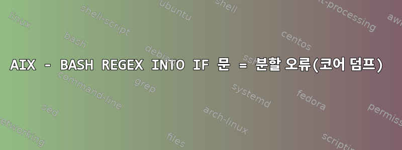 AIX - BASH REGEX INTO IF 문 = 분할 오류(코어 덤프)