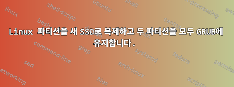 Linux 파티션을 새 SSD로 복제하고 두 파티션을 모두 GRUB에 유지합니다.