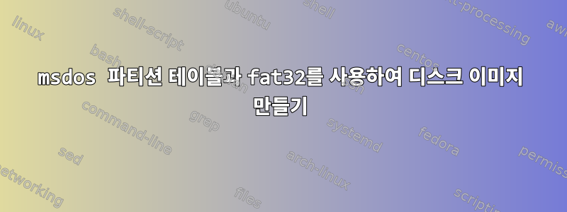 msdos 파티션 테이블과 fat32를 사용하여 디스크 이미지 만들기