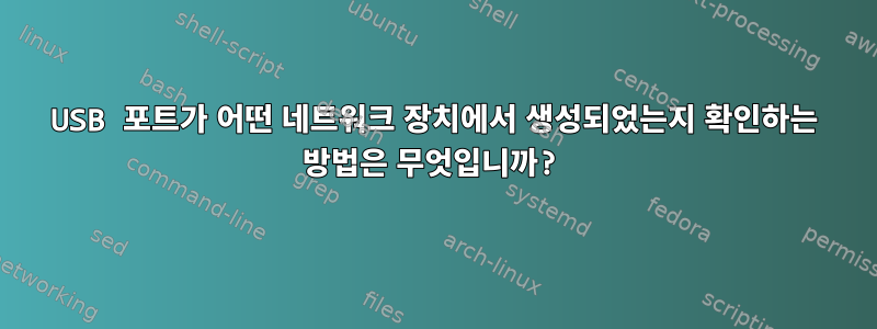 USB 포트가 어떤 네트워크 장치에서 생성되었는지 확인하는 방법은 무엇입니까?