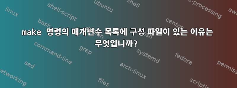 make 명령의 매개변수 목록에 구성 파일이 있는 이유는 무엇입니까?