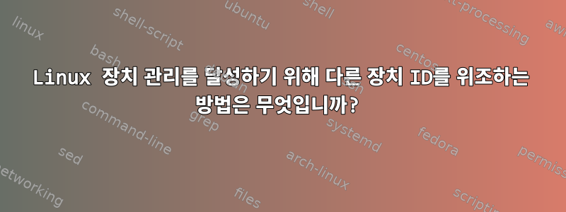 Linux 장치 관리를 달성하기 위해 다른 장치 ID를 위조하는 방법은 무엇입니까?