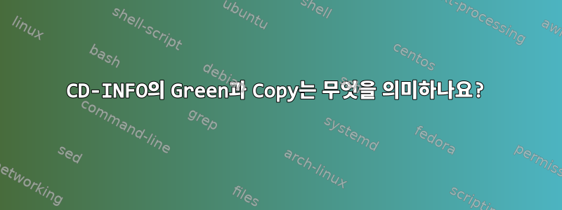 CD-INFO의 Green과 Copy는 무엇을 의미하나요?