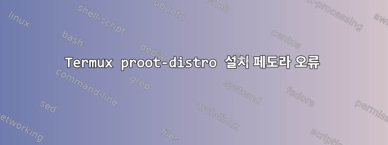 Termux proot-distro 설치 페도라 오류